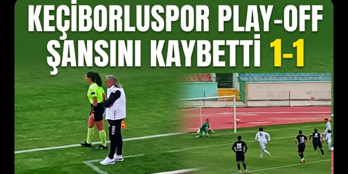 KE&Ccedil;İBORLUSPOR PLAY-OFF ŞANSINI YİTİRDİ