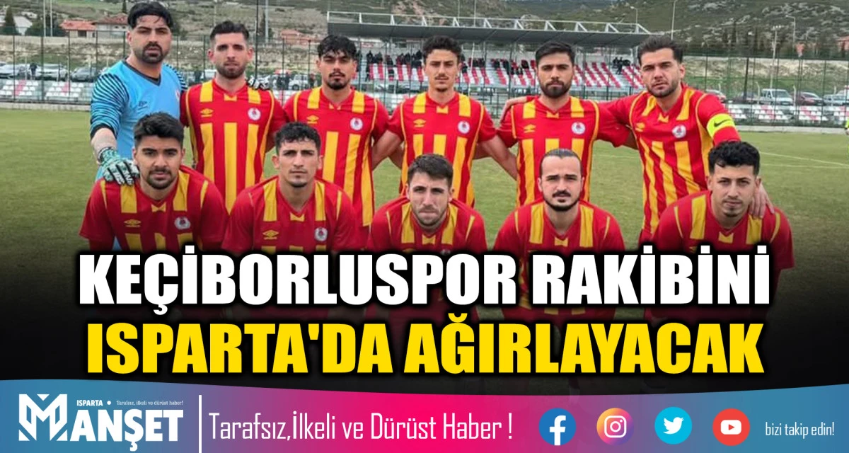 KE&Ccedil;İBORLUSPOR RAKİBİNİ ISPARTA'DA AĞIRLAYACAK