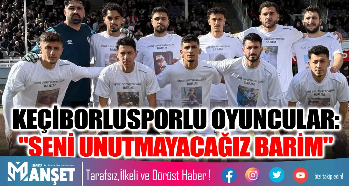 KE&Ccedil;İBORLUSPORLU OYUNCULAR:  "SENİ UNUTMAYACAĞIZ BARİM"