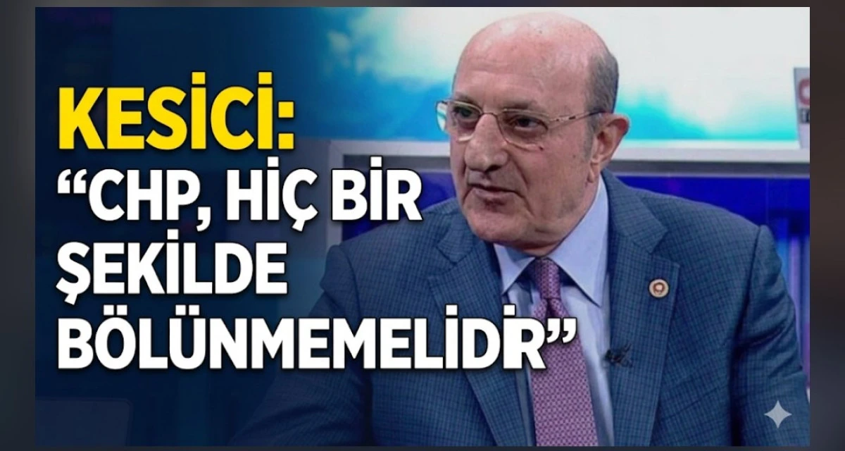 KESİCİ CHP Hİ&Ccedil; BİR ZAMAN B&Ouml;L&Uuml;NMEMELİDİR