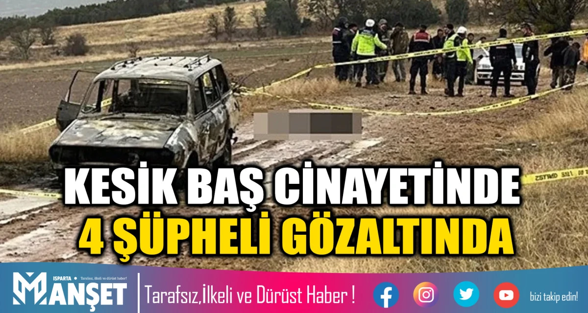 KESİK BAŞ CİNAYETİNDE 4 ŞÜPHELİ GÖZALTINDA