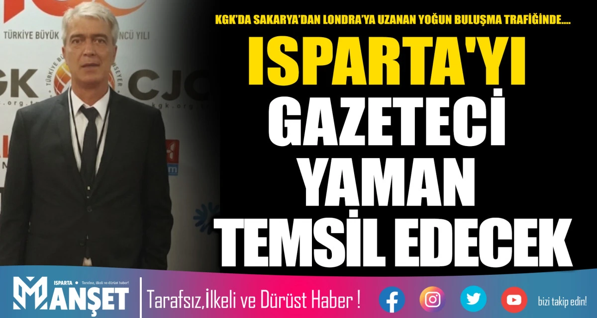 KGK&rsquo;da Sakarya&rsquo;dan Londra&rsquo;ya uzanan yoğun buluşma trafiğinde.... ISPARTA'YI GAZETECİ YAMAN TEMSİL EDECEK
