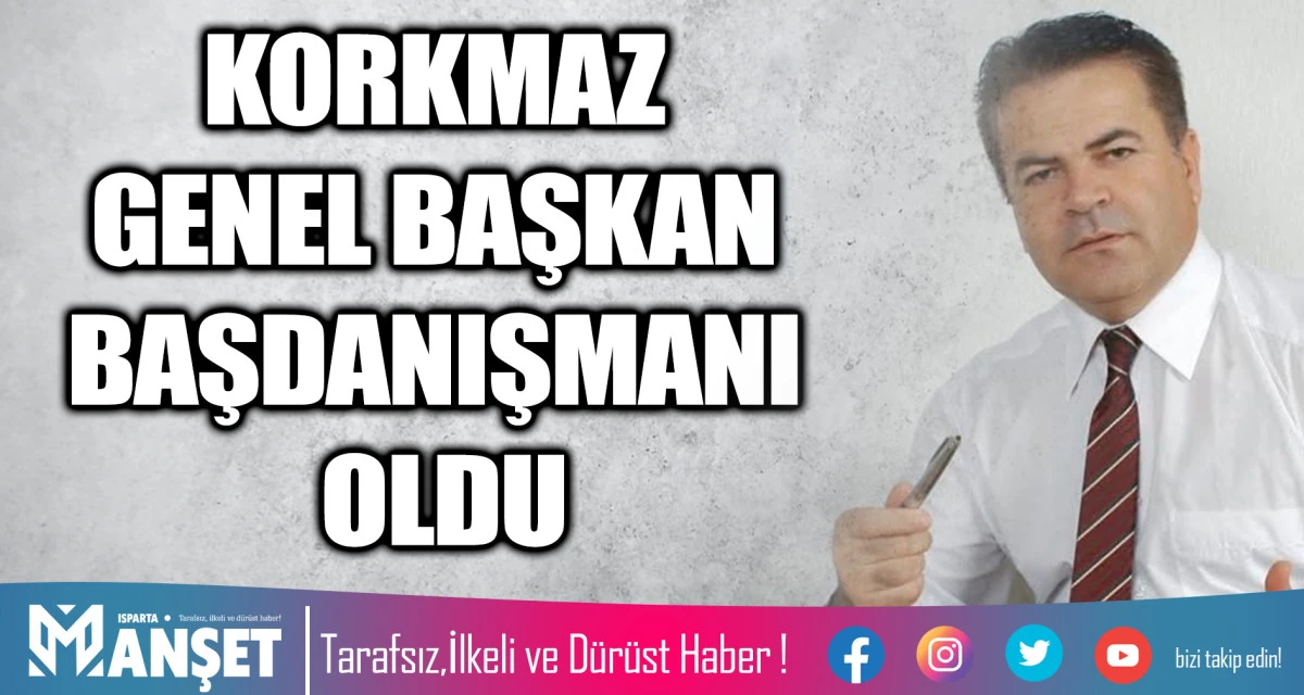 ​ KORKMAZ GENEL BAŞKAN BAŞDANIŞMANI OLDU