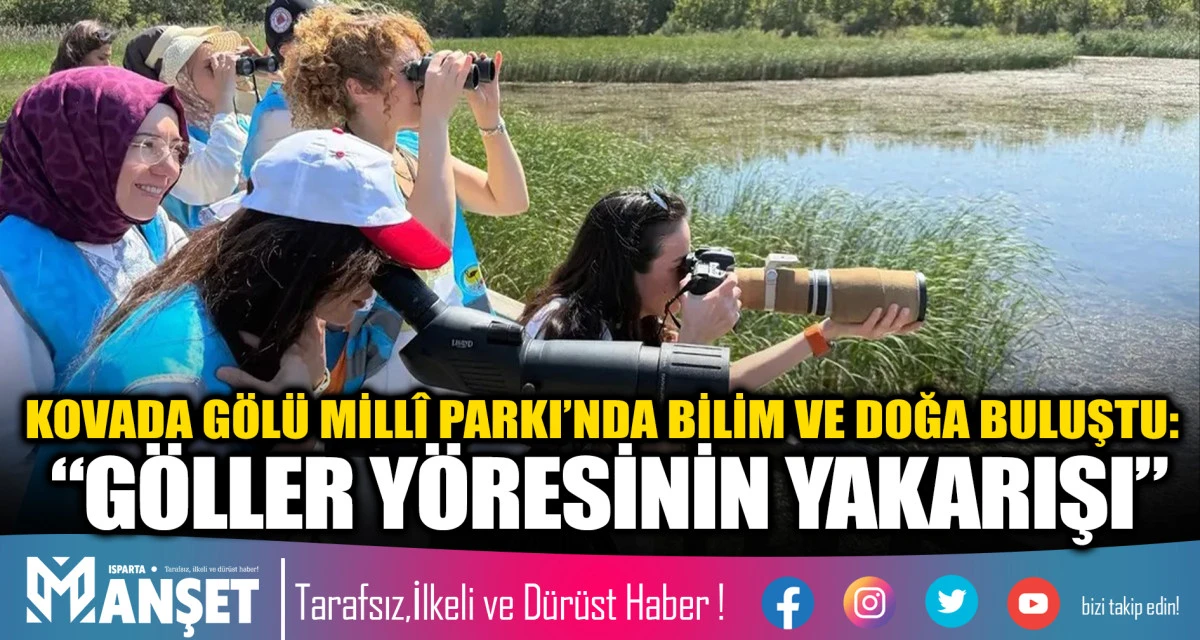 Kovada G&ouml;l&uuml; Mill&icirc; Parkı&rsquo;nda Bilim ve Doğa Buluştu: &ldquo;G&ouml;ller Y&ouml;resinin Yakarışı&rdquo;