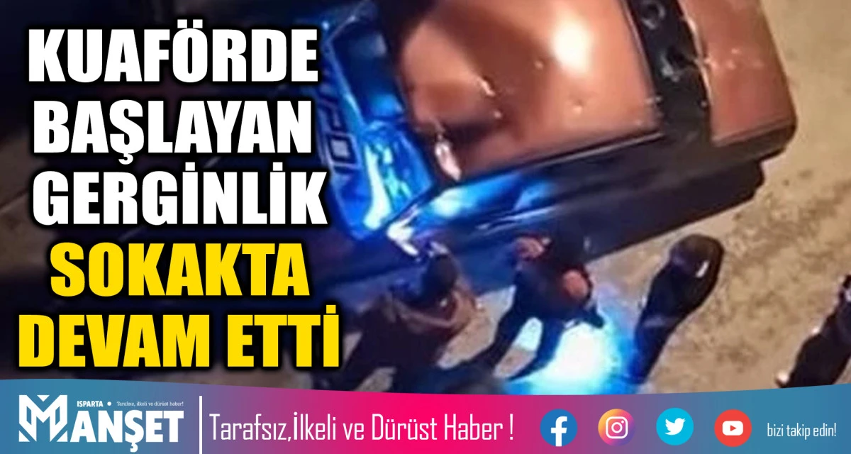 Kuaf&ouml;rde Başlayan Gerginlik Sokakta Devam Etti