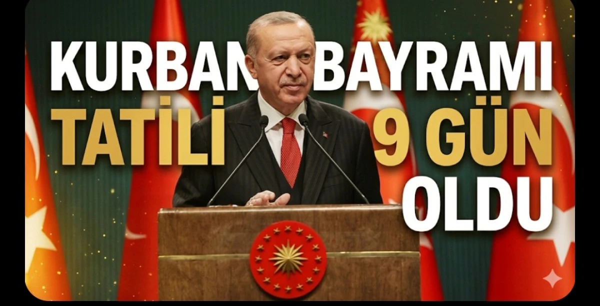 KURBAN BAYRAMI TATİLİ 9 G&Uuml;N OLDU