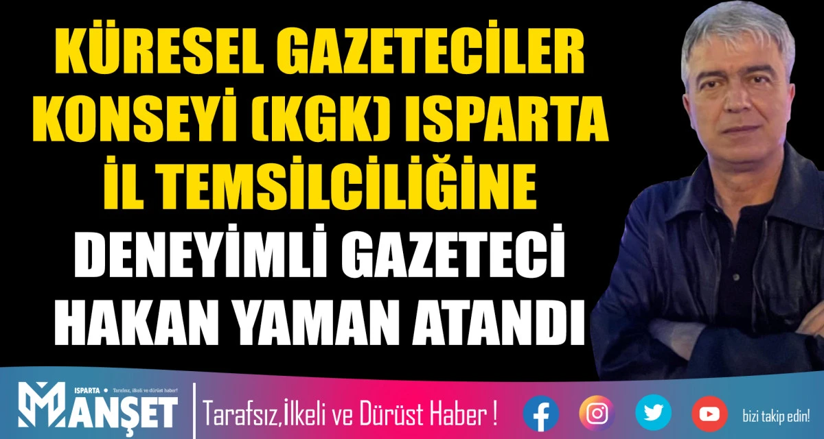 K&Uuml;RESEL GAZETECİLER KONSEYİ (KGK) ISPARTA İL TEMSİLCİLİĞİNE DENEYİMLİ GAZETECİ HAKAN YAMAN ATANDI