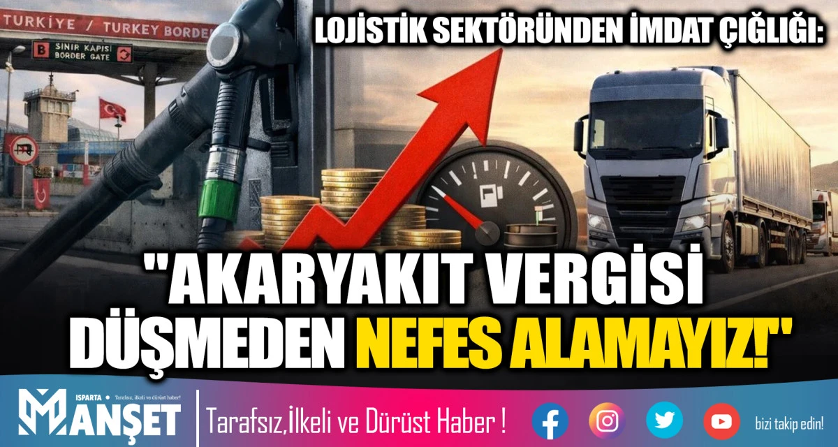 LOJİSTİK SEKT&Ouml;R&Uuml;NDEN İMDAT &Ccedil;IĞLIĞI: "AKARYAKIT VERGİSİ D&Uuml;ŞMEDEN NEFES ALAMAYIZ!"
