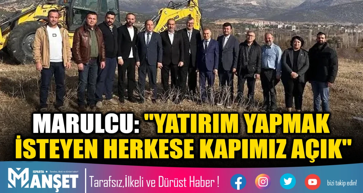 MARULCU: "ISPARTA'DA SANAYİ YATIRIMLARINDA YENİ D&Ouml;NEM BAŞLIYOR"