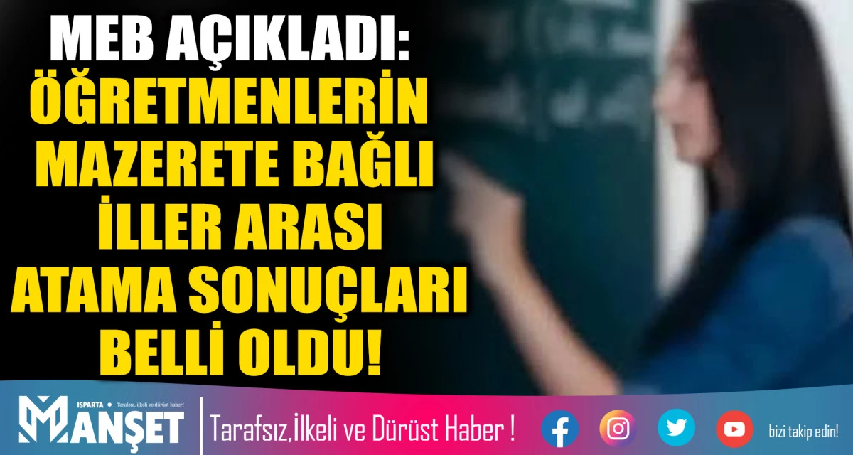 MEB A&Ccedil;IKLADI: &Ouml;ĞRETMENLERİN MAZERETE BAĞLI İLLER ARASI ATAMA SONU&Ccedil;LARI BELLİ OLDU!