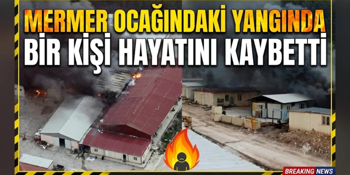 MERMER OCAĞI YANGİNDA BİR KİŞİ VEFAT ETTİ