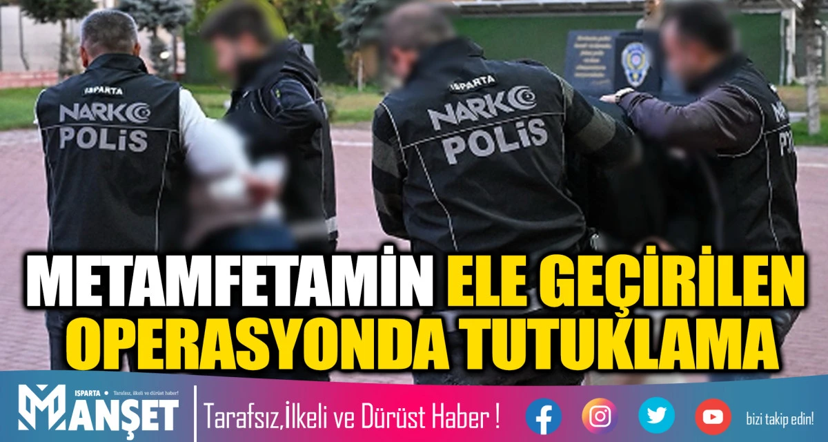 METAMFETAMİN ELE GEÇİRİLEN OPERASYONDA TUTUKLAMA