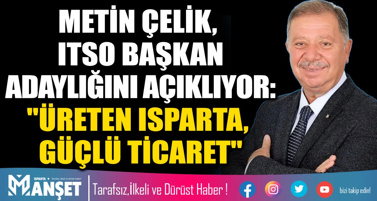 METİN &Ccedil;ELİK, ITSO BAŞKAN ADAYLIĞINI A&Ccedil;IKLIYOR: "&Uuml;RETEN ISPARTA, G&Uuml;&Ccedil;L&Uuml; TİCARET"
