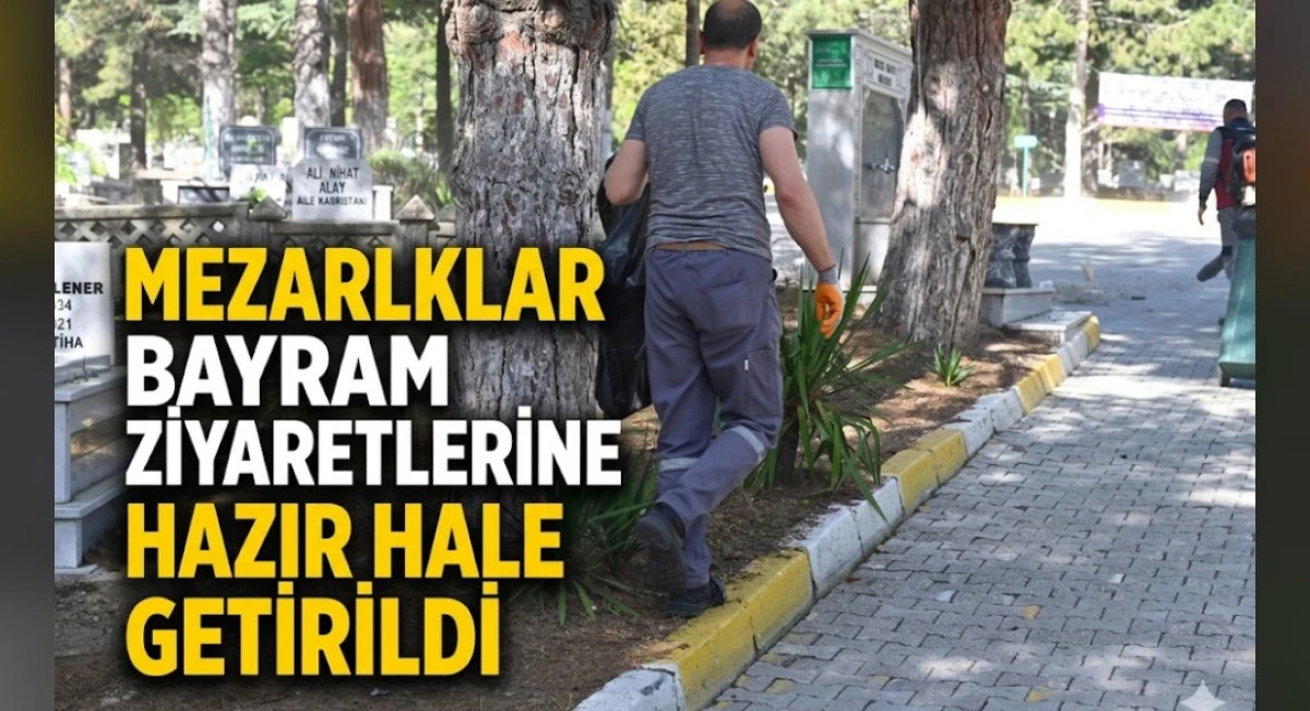 MEZARLİKLAR BAYRAM ZİYARETİNE HAZİR