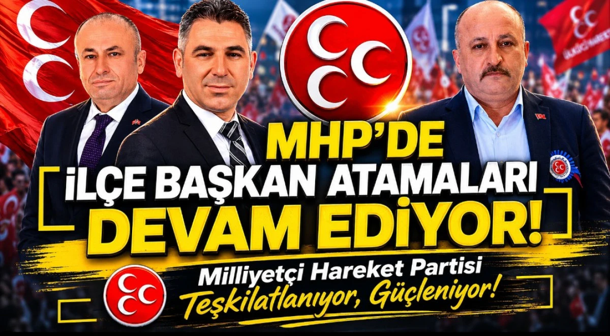 MHP DE İL&Ccedil;E BAŞKAN ATAMALARI DEVAM EDİYOR