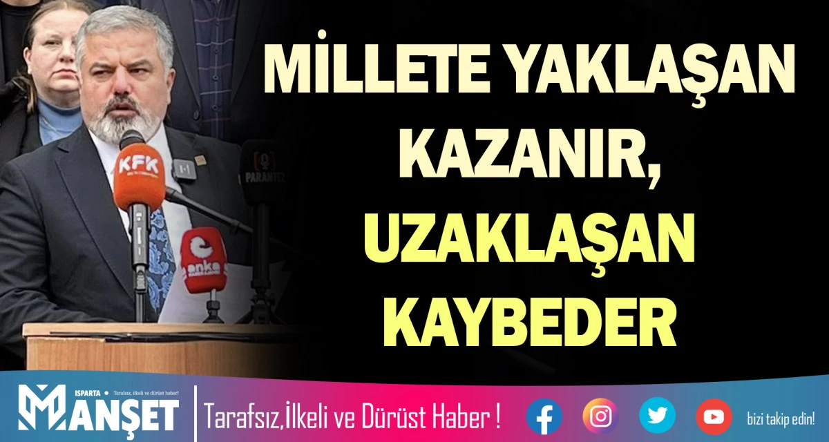 MİLLETE YAKLAŞAN KAZANIR, UZAKLAŞAN KAYBEDER