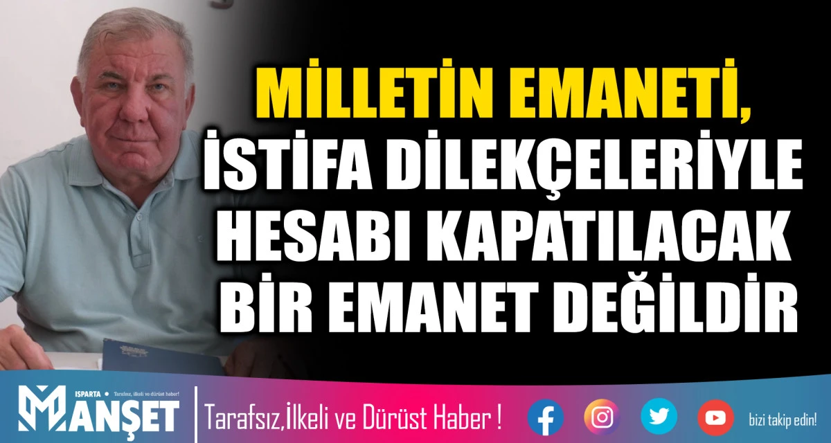 MİLLETİN EMANETİ, İSTİFA DİLEK&Ccedil;ELERİYLE HESABI KAPATILACAK BİR EMANET DEĞİLDİR