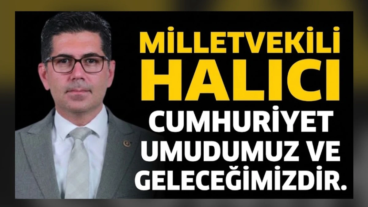 MİLLETVEKİLİ HALICI CUMHURİYET UMUDUMUZ VE GELECEGİMİZDİR