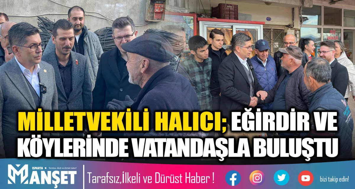 MİLLETVEKİLİ HALICI; EĞİRDİR VE K&Ouml;YLERİNDE VATANDAŞLA BULUŞTU