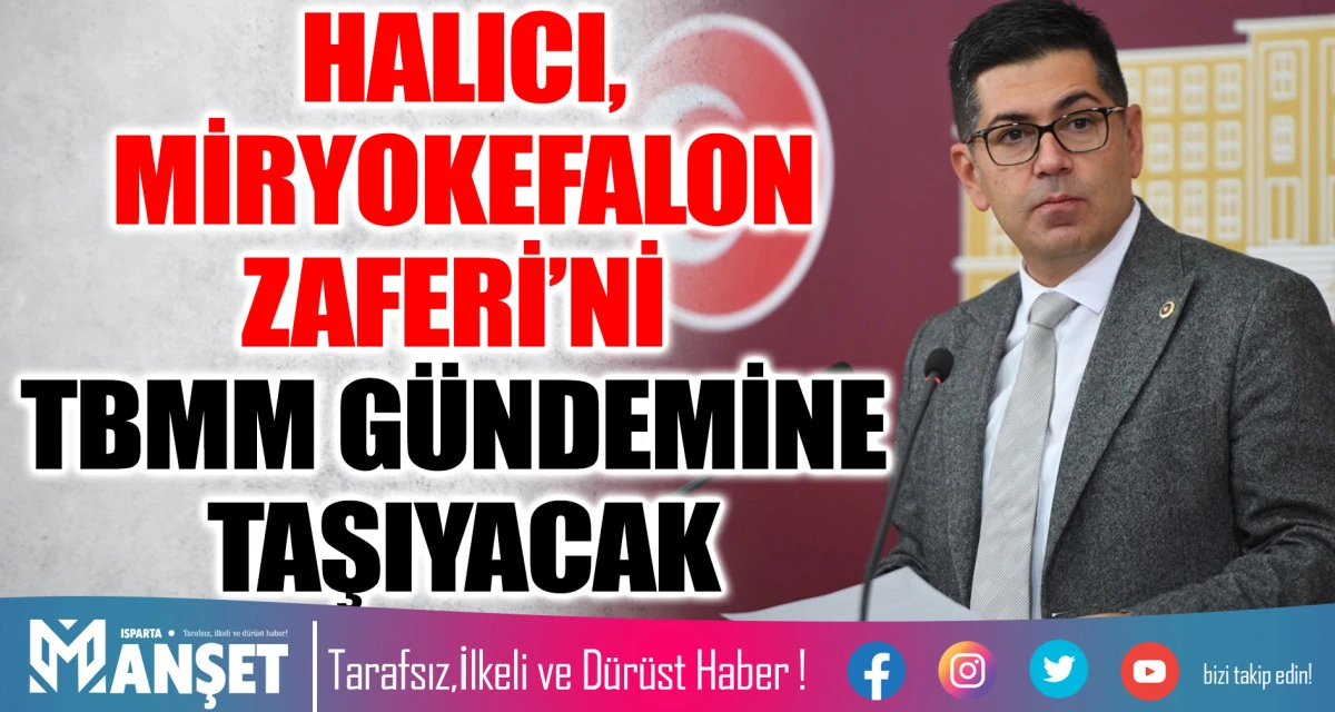 MİLLETVEKİLİ HALICI, MİRYOKEFALON ZAFERİ&rsquo;Nİ TBMM G&Uuml;NDEMİNE TAŞIYACAK