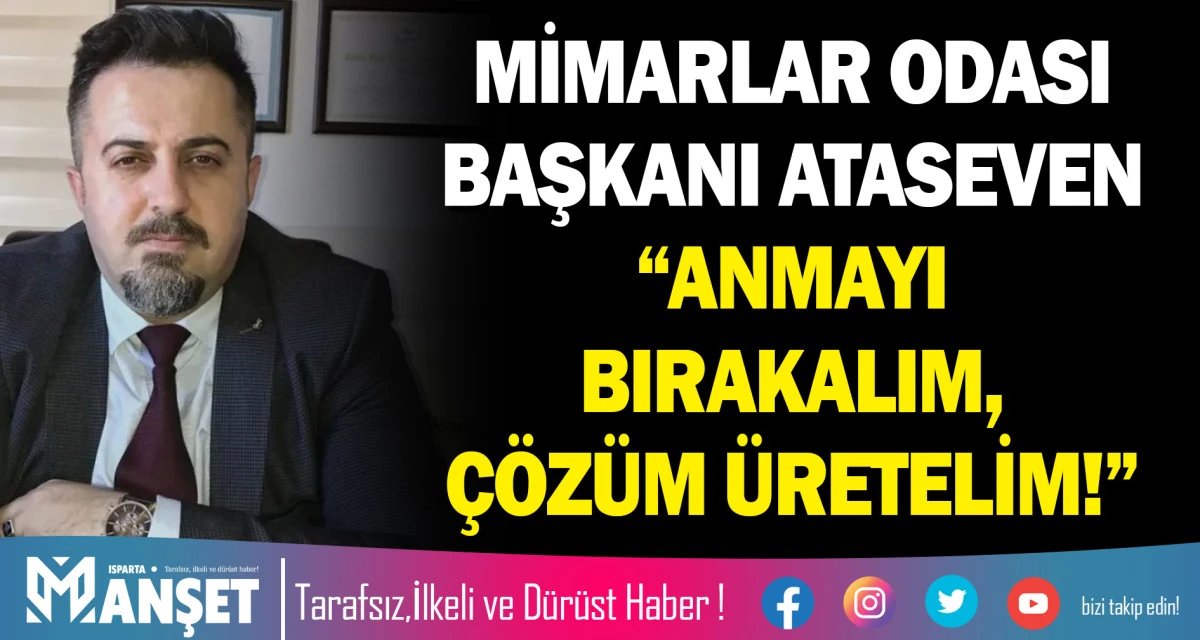 MİMARLAR ODASI BAŞKANI ATASEVEN &ldquo;ANMAYI BIRAKALIM, &Ccedil;&Ouml;Z&Uuml;M &Uuml;RETELİM!&rdquo;