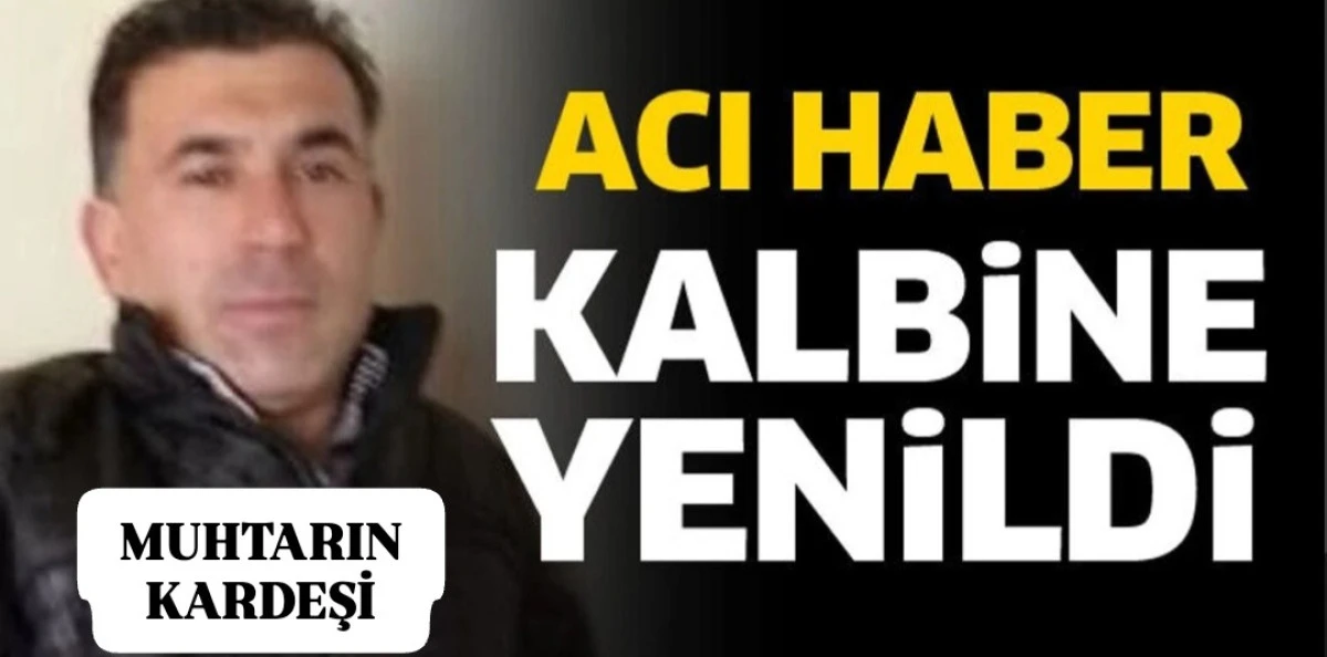MUHTARIN KARDEŞİ KALBİNE YENİLDİ