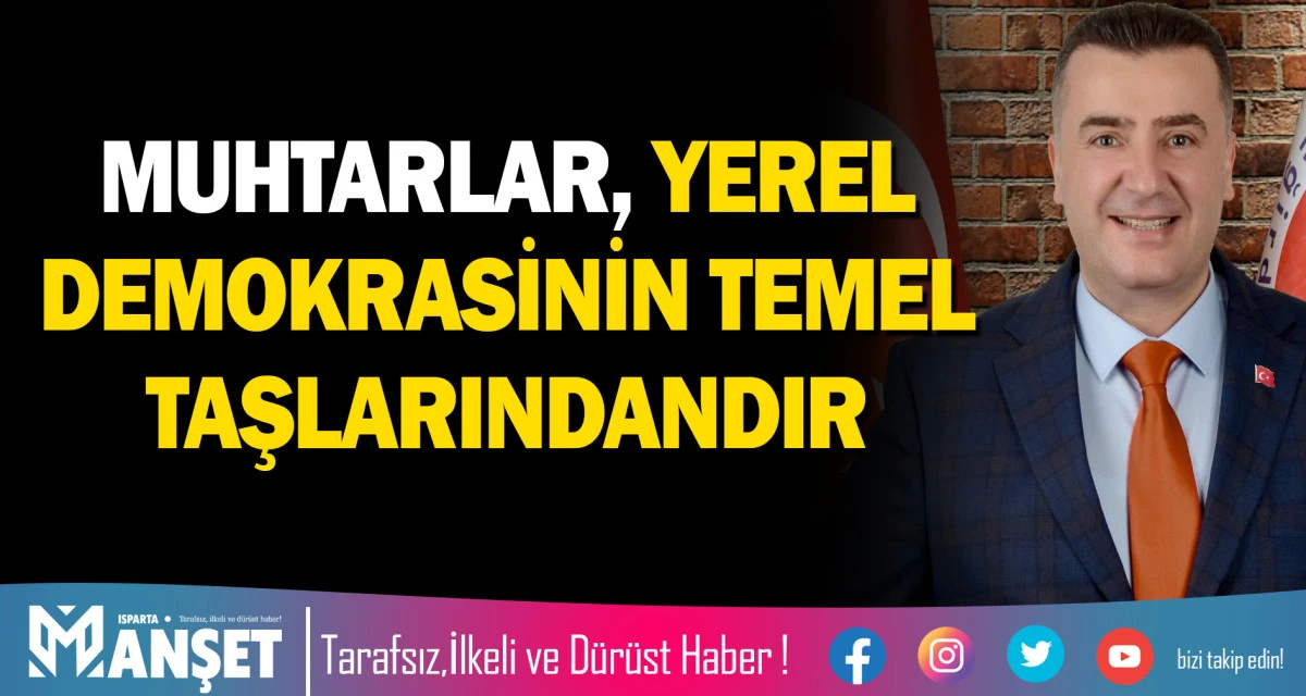 MUHTARLAR, YEREL DEMOKRASİNİN TEMEL TAŞLARINDANDIR