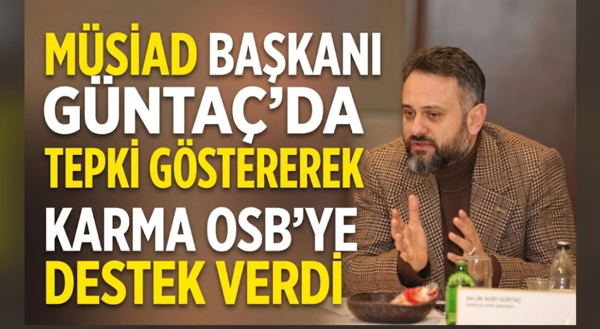 M&Uuml;SİAD BAŞKANI G&Uuml;NTA&Ccedil;'DA TEPKİ G&Ouml;STEREREK KARMA OSB YE DESTEK VERDİ