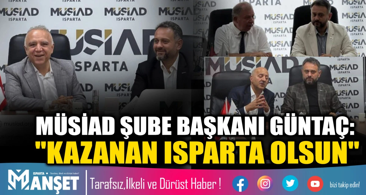 M&Uuml;SİAD ŞUBE BAŞKANI G&Uuml;NTA&Ccedil;: "KAZANAN ISPARTA OLSUN"