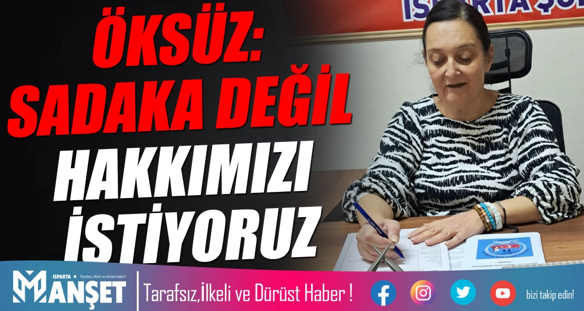 &Ouml;KS&Uuml;Z: SADAKA DEĞİL HAKKIMIZI İSTİYORUZ