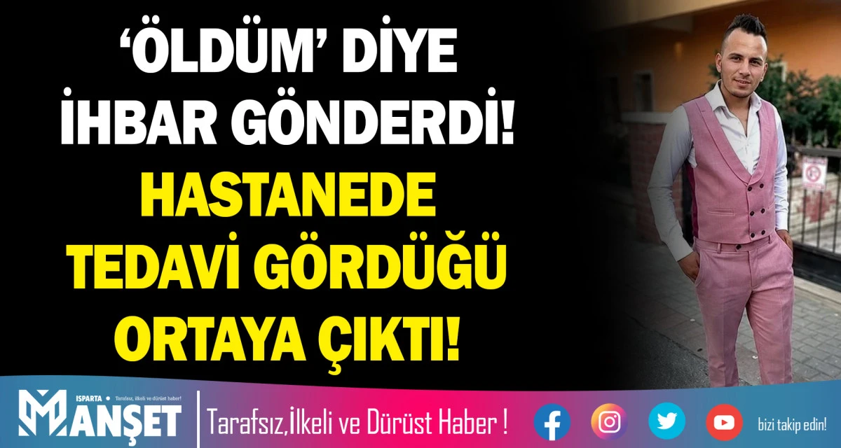 &lsquo;&Ouml;LD&Uuml;M&rsquo; DİYE İHBAR G&Ouml;NDERDİ! HASTANEDE TEDAVİ G&Ouml;RD&Uuml;Ğ&Uuml; ORTAYA &Ccedil;IKTI!