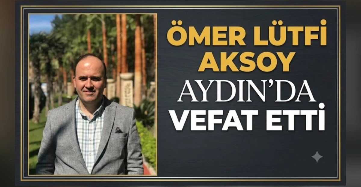 OMER L&Uuml;TFİ AKSOY VEFAT ETTİ