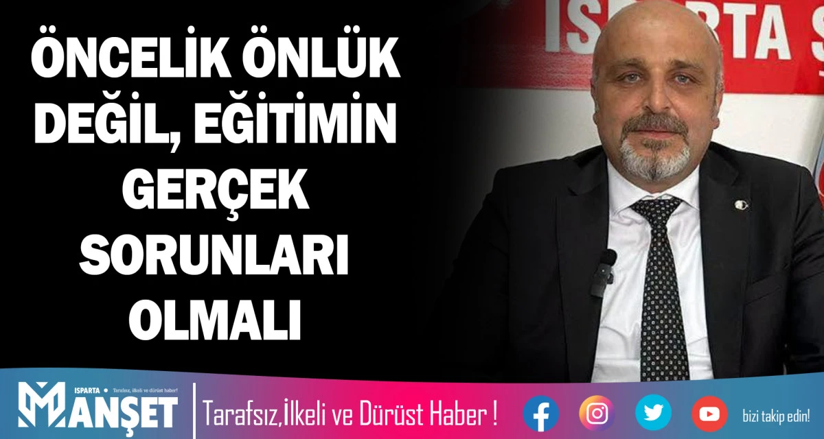 &Ouml;NCELİK &Ouml;NL&Uuml;K DEĞİL, EĞİTİMİN GER&Ccedil;EK SORUNLARI OLMALI