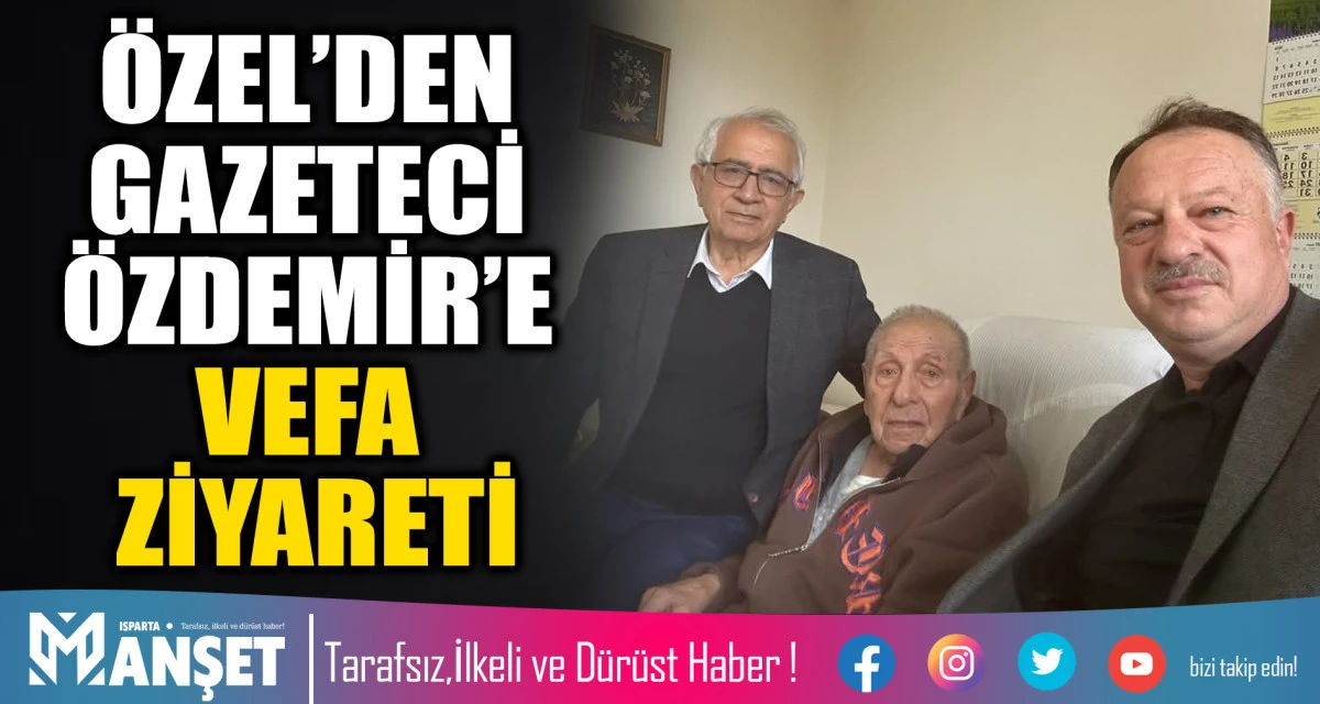&Ouml;ZEL&rsquo;DEN GAZETECİ &Ouml;ZDEMİR&rsquo;E VEFA ZİYARETİ