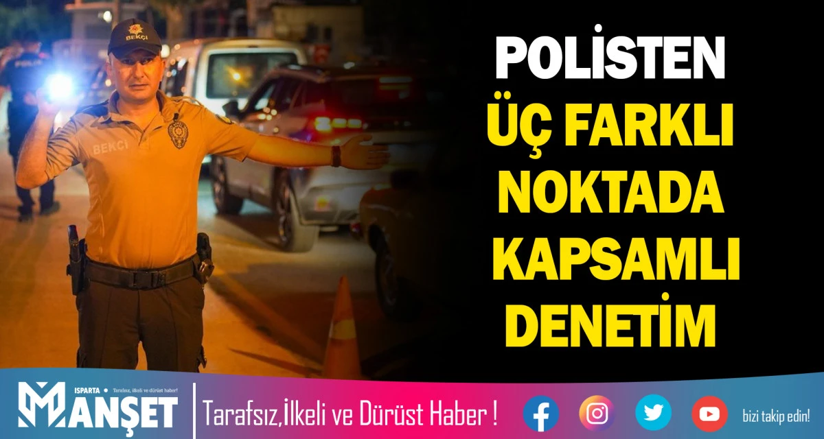 POLİSTEN &Uuml;&Ccedil; FARKLI NOKTADA KAPSAMLI DENETİM