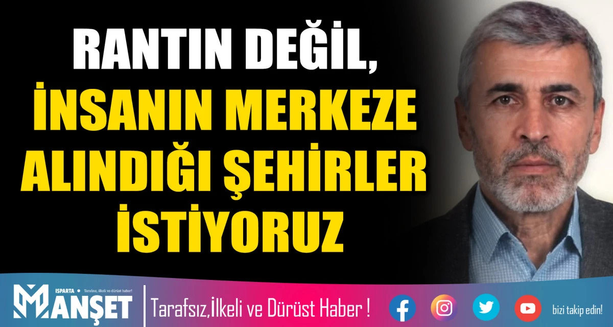 RANTIN DEĞİL, İNSANIN MERKEZE ALINDIĞI ŞEHİRLER İSTİYORUZ