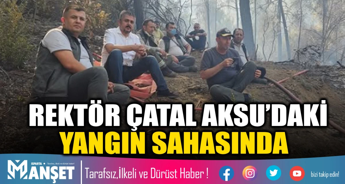 REKT&Ouml;R &Ccedil;ATAL AKSU&rsquo;DAKİ YANGIN SAHASINDA