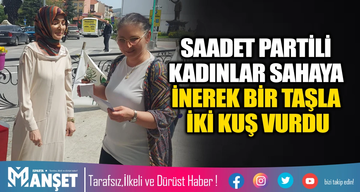 SAADET PARTİLİ KADINLAR SAHAYA İNEREK BİR TAŞLA İKİ KUŞ VURDU