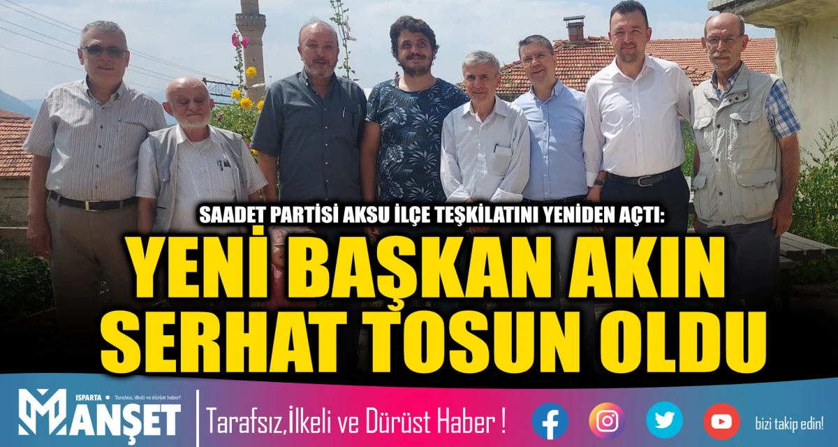 SAADET PARTİSİ AKSU İL&Ccedil;E TEŞKİLATINI YENİDEN A&Ccedil;TI: YENİ BAŞKAN AKIN SERHAT TOSUN OLDU