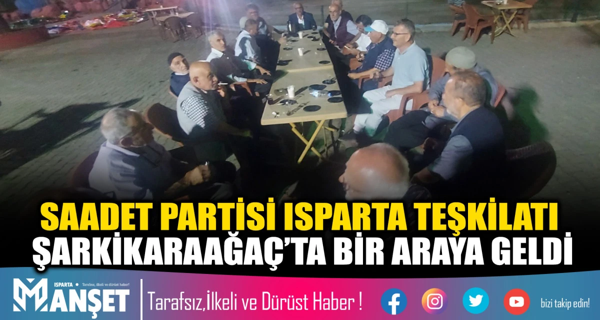 SAADET PARTİSİ ISPARTA TEŞKİLATI ŞARKİKARAAĞA&Ccedil;&rsquo;TA BİR ARAYA GELDİ
