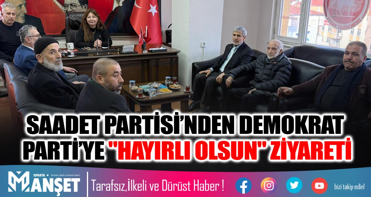 SAADET PARTİSİ&rsquo;NDEN DEMOKRAT PARTİ&rsquo;YE "HAYIRLI OLSUN" ZİYARETİ
