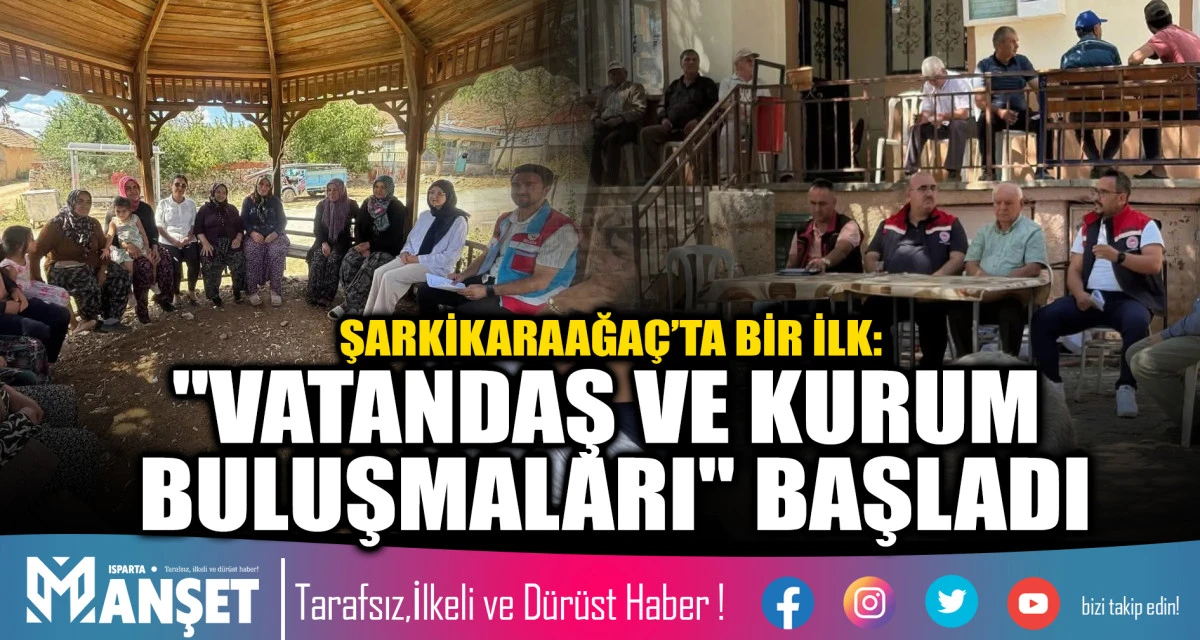 ŞARKİKARAAĞA&Ccedil;&rsquo;TA BİR İLK: "VATANDAŞ VE KURUM BULUŞMALARI" BAŞLADI