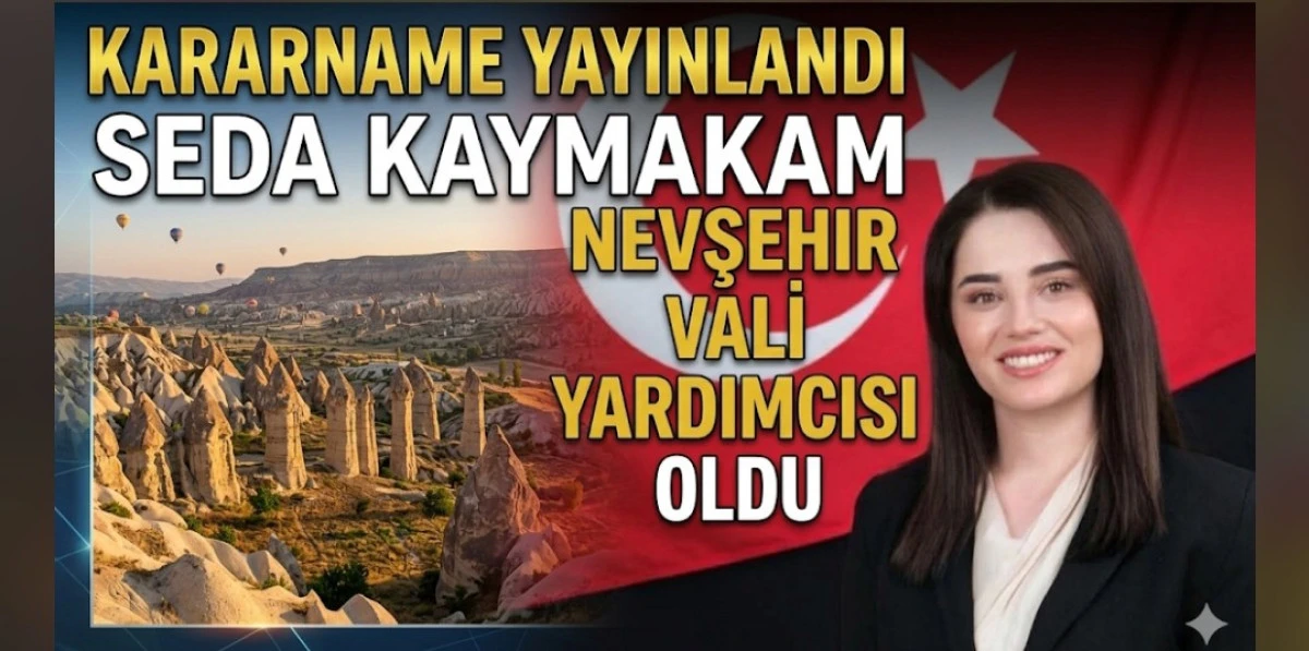 SEDA KAYMAKAM NEVSEHİR VALİ YARDIMCISI OLDU
