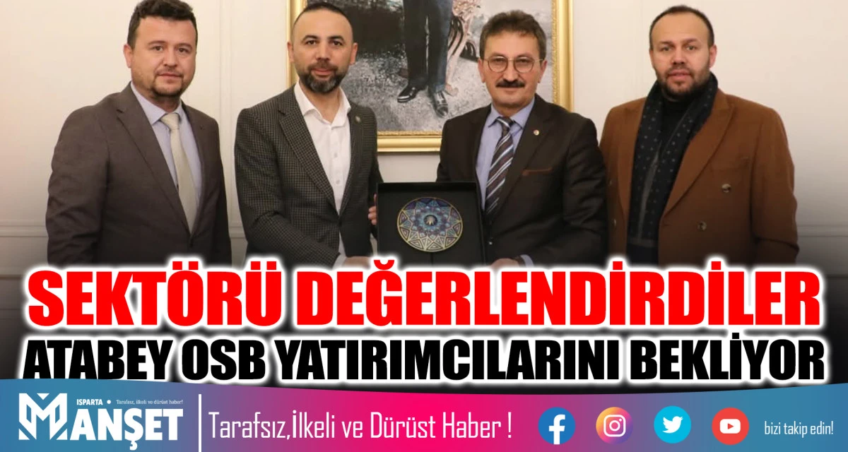 SEKT&Ouml;R&Uuml; DEĞERLENDİRDİLER  ATABEY OSB YATIRIMCILARINI BEKLİYOR