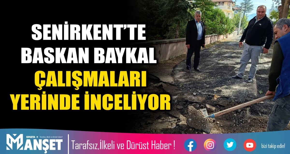 SENİRKENT&rsquo;TE BASKAN BAYKAL &Ccedil;ALIŞMALARI YERİNDE İNCELİYOR