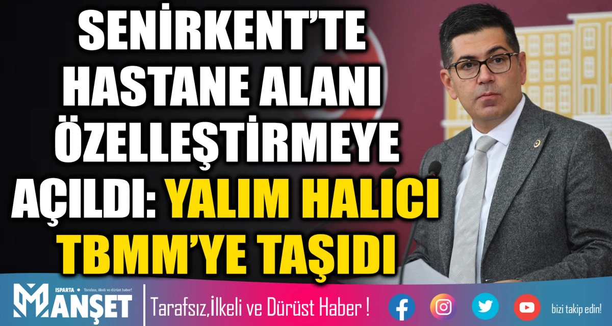 SENİRKENT&rsquo;TE HASTANE ALANI &Ouml;ZELLEŞTİRMEYE A&Ccedil;ILDI: YALIM HALICI TBMM&rsquo;YE TAŞIDI