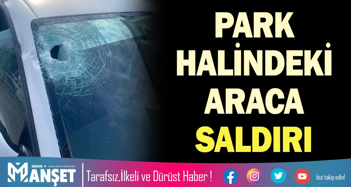 SENİRKENT&rsquo;TE PARK HALİNDEKİ ARACA SALDIRI