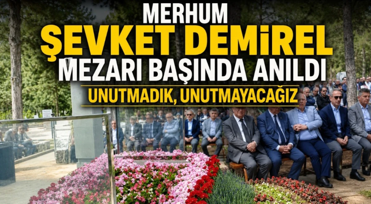 ŞEVKET DEMİREL MEZARI BAŞINDA ANILDI