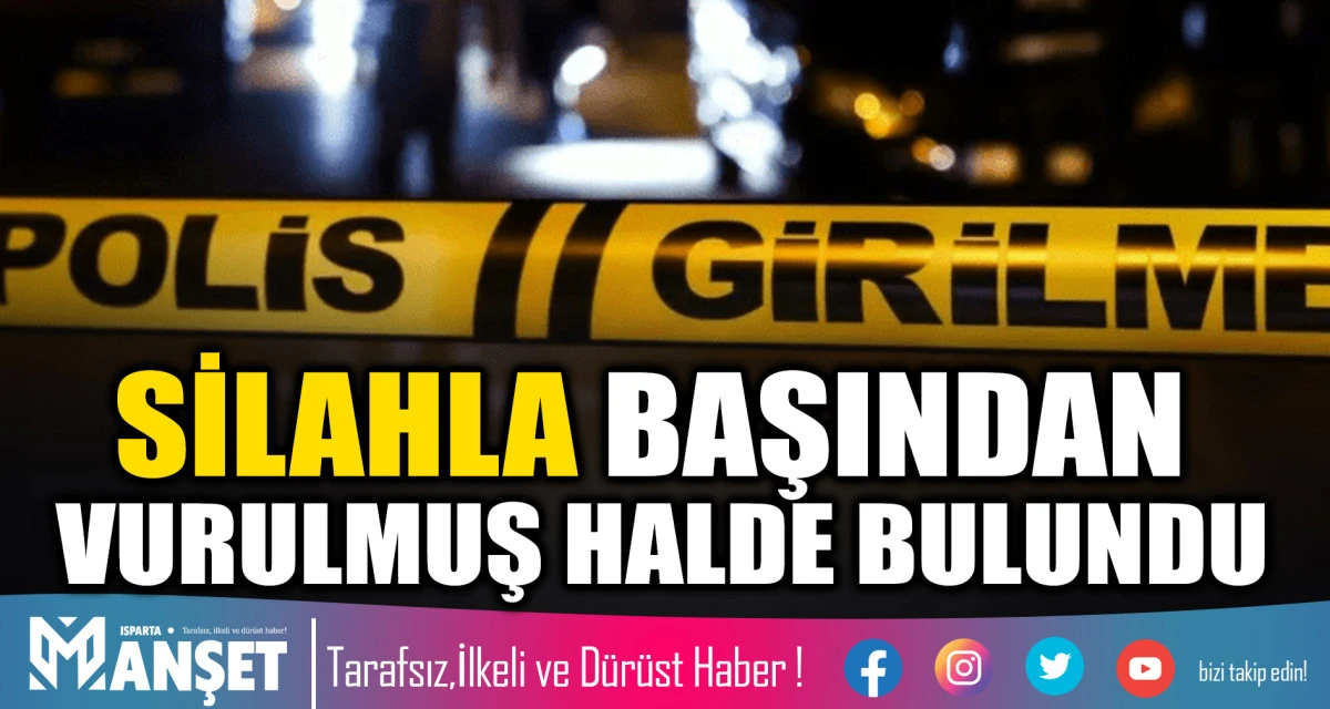 Silahla Başından Vurulmuş Halde Bulundu