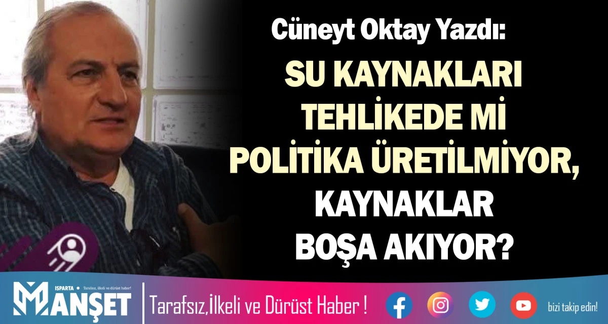 SU KAYNAKLARI TEHLİKEDE Mİ? "POLİTİKA &Uuml;RETİLMİYOR, KAYNAKLAR BOŞA AKIYOR"